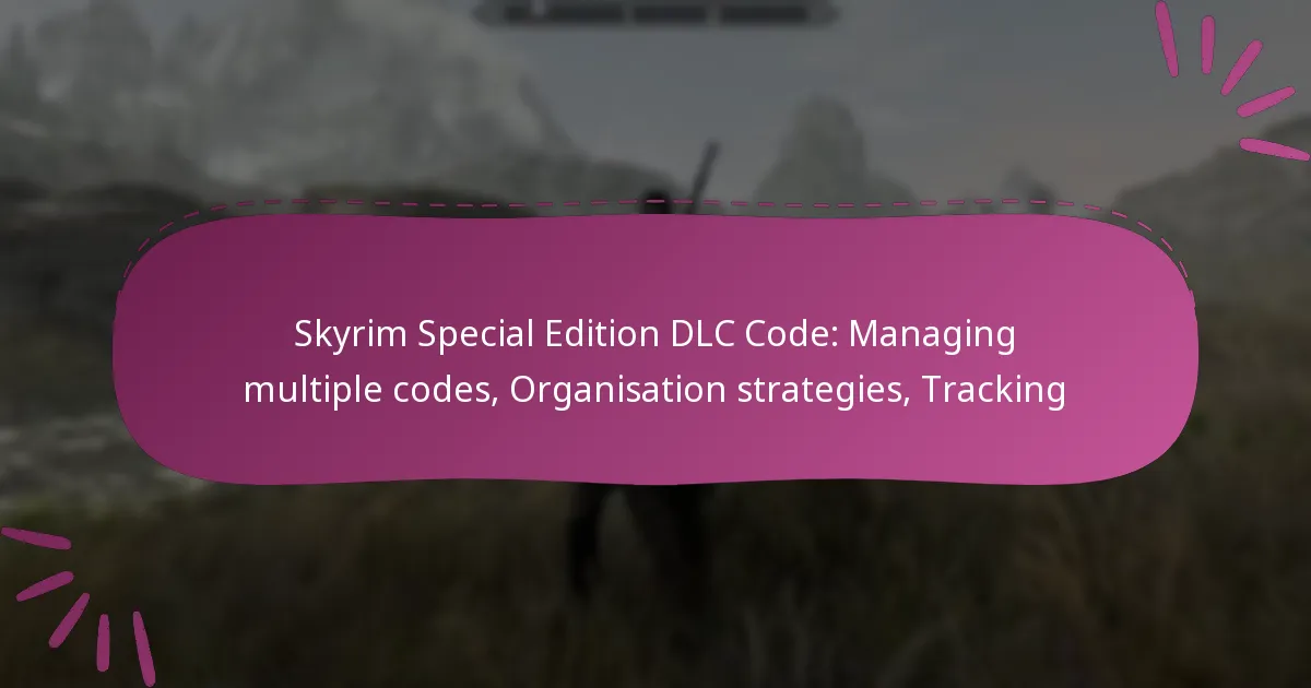 Skyrim Special Edition DLC Code: Managing multiple codes, Organisation strategies, Tracking