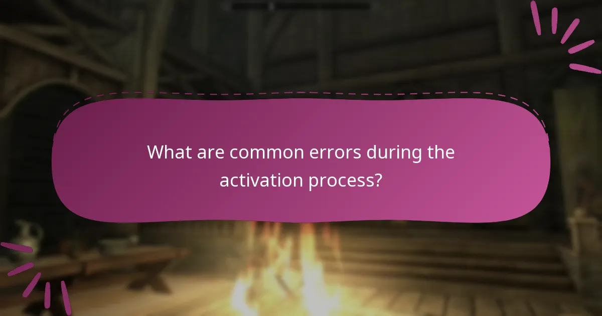 What are common errors during the activation process?